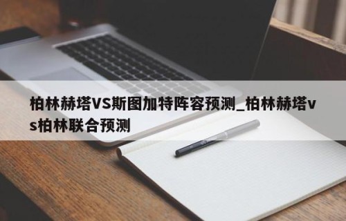 柏林赫塔VS斯图加特阵容预测_柏林赫塔vs柏林联合预测