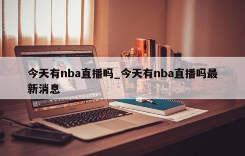 今天有nba直播吗_今天有nba直播吗最新消息