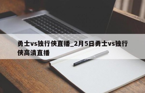 勇士vs独行侠直播_2月5日勇士vs独行侠高清直播