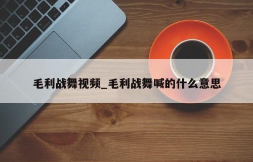 毛利战舞视频_毛利战舞喊的什么意思