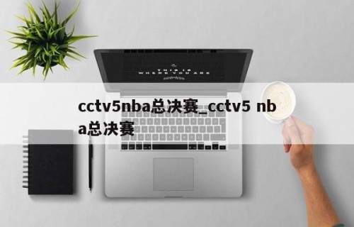 cctv5nba总决赛_cctv5 nba总决赛