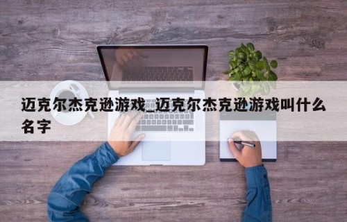 迈克尔杰克逊游戏_迈克尔杰克逊游戏叫什么名字