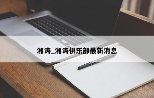 湘涛_湘涛俱乐部最新消息