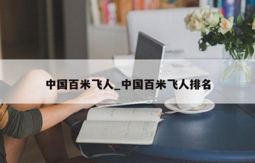 中国百米飞人_中国百米飞人排名