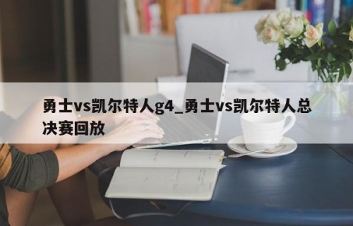 勇士vs凯尔特人g4_勇士vs凯尔特人总决赛回放