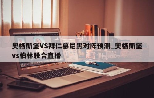 奥格斯堡VS拜仁慕尼黑对阵预测_奥格斯堡vs柏林联合直播