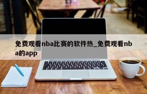 免费观看nba比赛的软件热_免费观看nba的app