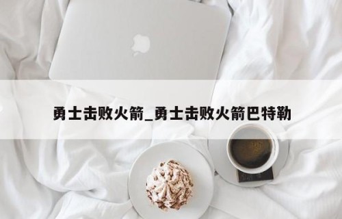 勇士击败火箭_勇士击败火箭巴特勒