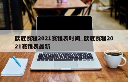 欧冠赛程2021赛程表时间_欧冠赛程2021赛程表最新