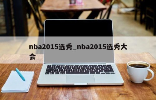 nba2015选秀_nba2015选秀大会