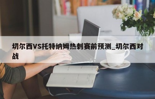 切尔西VS托特纳姆热刺赛前预测_切尔西对战