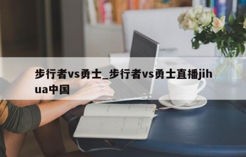 步行者vs勇士_步行者vs勇士直播jihua中国