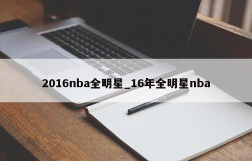 2016nba全明星_16年全明星nba