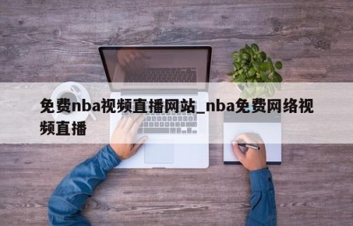 免费nba视频直播网站_nba免费网络视频直播