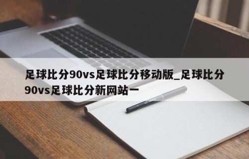 足球比分90vs足球比分移动版_足球比分90vs足球比分新网站一