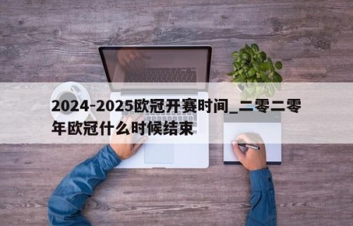 2024-2025欧冠开赛时间_二零二零年欧冠什么时候结束