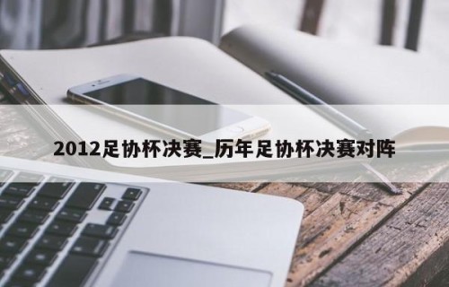 2012足协杯决赛_历年足协杯决赛对阵