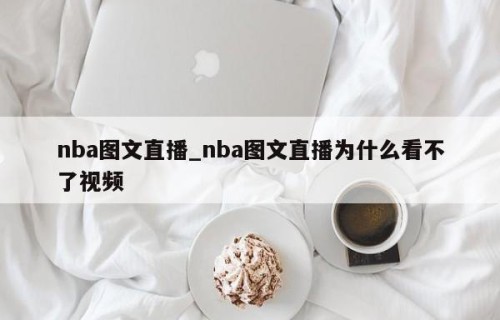 nba图文直播_nba图文直播为什么看不了视频
