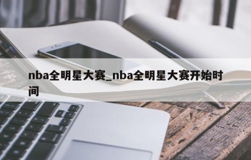 nba全明星大赛_nba全明星大赛开始时间