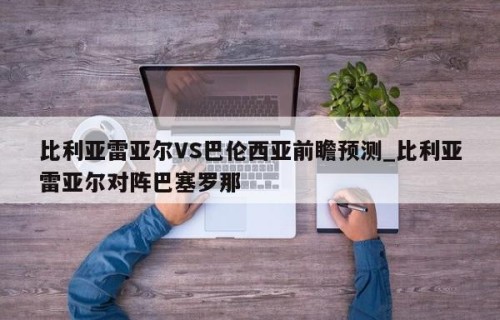 比利亚雷亚尔VS巴伦西亚前瞻预测_比利亚雷亚尔对阵巴塞罗那