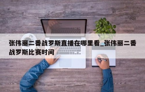 张伟丽二番战罗斯直播在哪里看_张伟丽二番战罗斯比赛时间