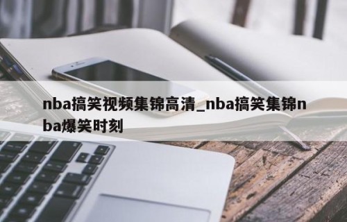 nba搞笑视频集锦高清_nba搞笑集锦nba爆笑时刻