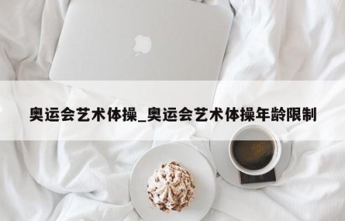 奥运会艺术体操_奥运会艺术体操年龄限制