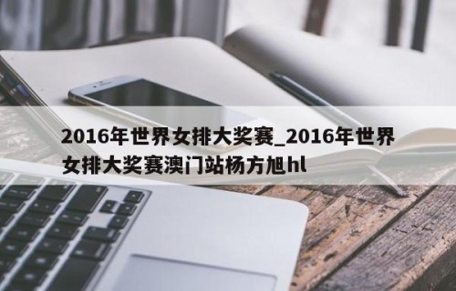 2016年世界女排大奖赛_2016年世界女排大奖赛澳门站杨方旭hl