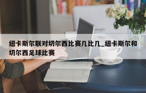 纽卡斯尔联对切尔西比赛几比几_纽卡斯尔和切尔西足球比赛