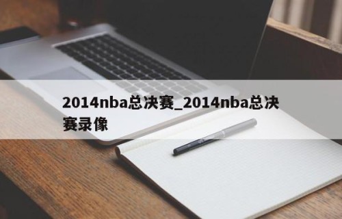 2014nba总决赛_2014nba总决赛录像