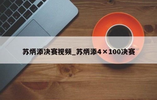 苏炳添决赛视频_苏炳添4×100决赛