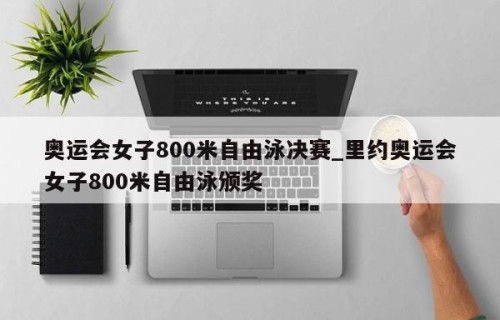 奥运会女子800米自由泳决赛_里约奥运会女子800米自由泳颁奖