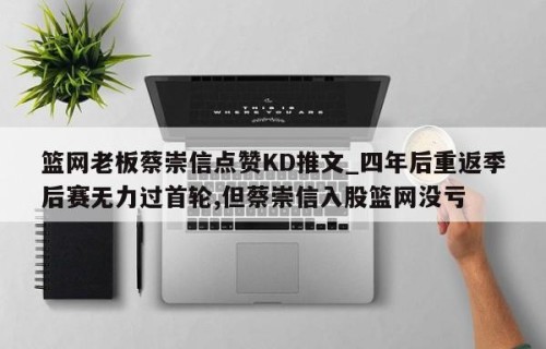 篮网老板蔡崇信点赞KD推文_四年后重返季后赛无力过首轮,但蔡崇信入股篮网没亏