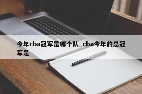 今年cba冠军是哪个队_cba今年的总冠军是
