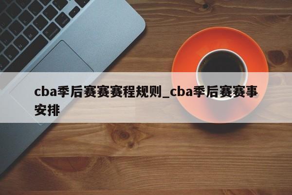 cba季后赛赛赛程规则_cba季后赛赛事安排