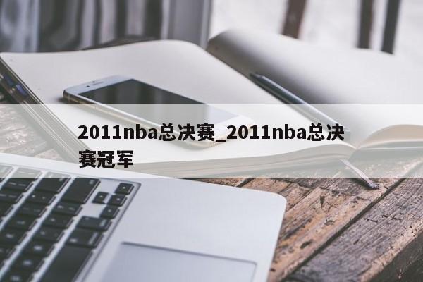 2011nba总决赛_2011nba总决赛冠军