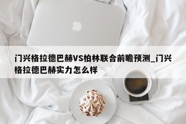 门兴格拉德巴赫VS柏林联合前瞻预测_门兴格拉德巴赫实力怎么样