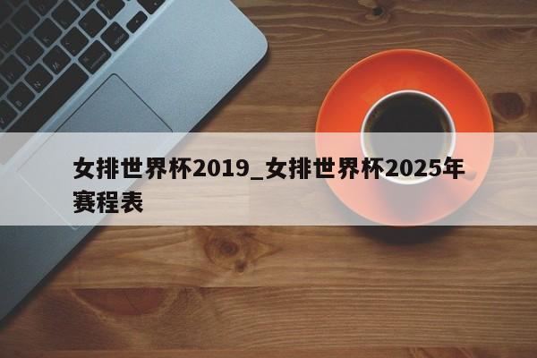 女排世界杯2019_女排世界杯2025年赛程表