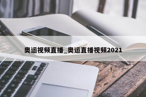 奥运视频直播_奥运直播视频2021