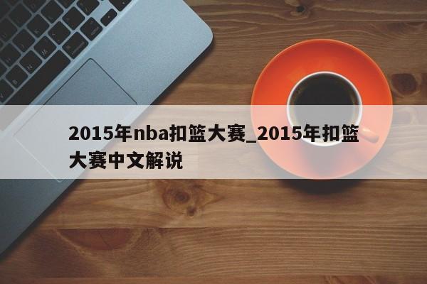 2015年nba扣篮大赛_2015年扣篮大赛中文解说