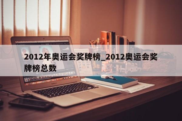 2012年奥运会奖牌榜_2012奥运会奖牌榜总数