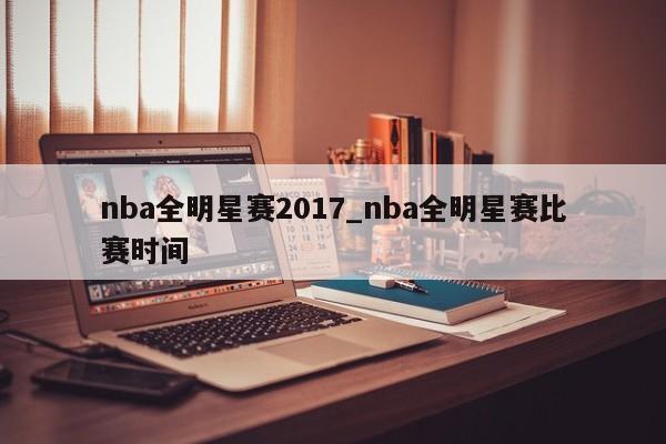 nba全明星赛2017_nba全明星赛比赛时间