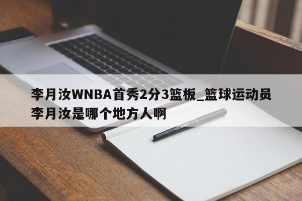 李月汝WNBA首秀2分3篮板_篮球运动员李月汝是哪个地方人啊