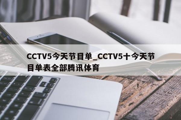 CCTV5今天节目单_CCTV5十今天节目单表全部腾讯体育