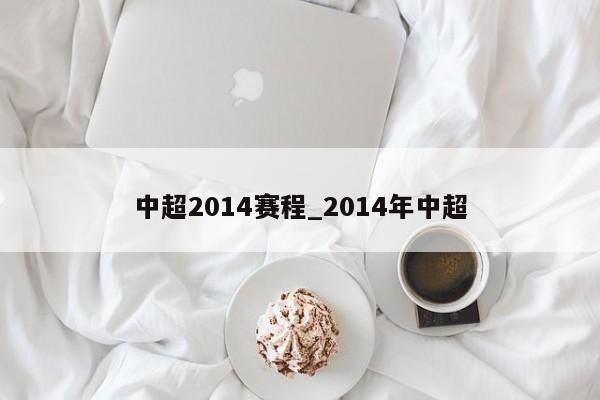 中超2014赛程_2014年中超