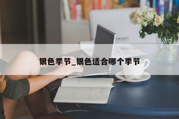 银色季节_银色适合哪个季节