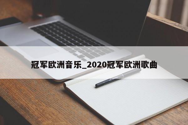 冠军欧洲音乐_2020冠军欧洲歌曲
