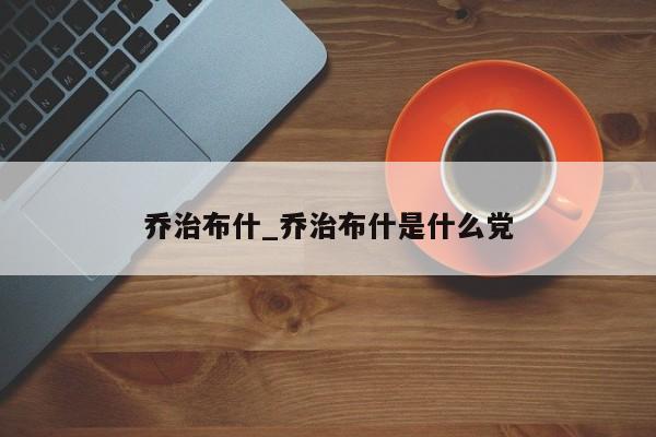 乔治布什_乔治布什是什么党