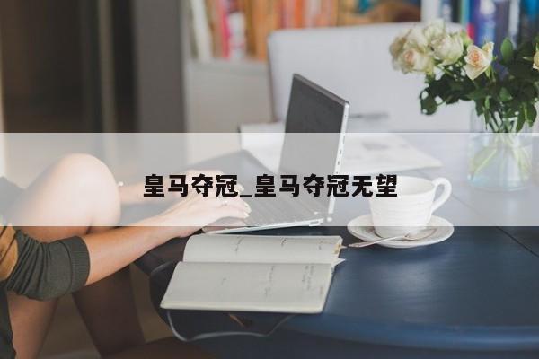 皇马夺冠_皇马夺冠无望