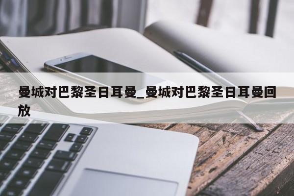 曼城对巴黎圣日耳曼_曼城对巴黎圣日耳曼回放